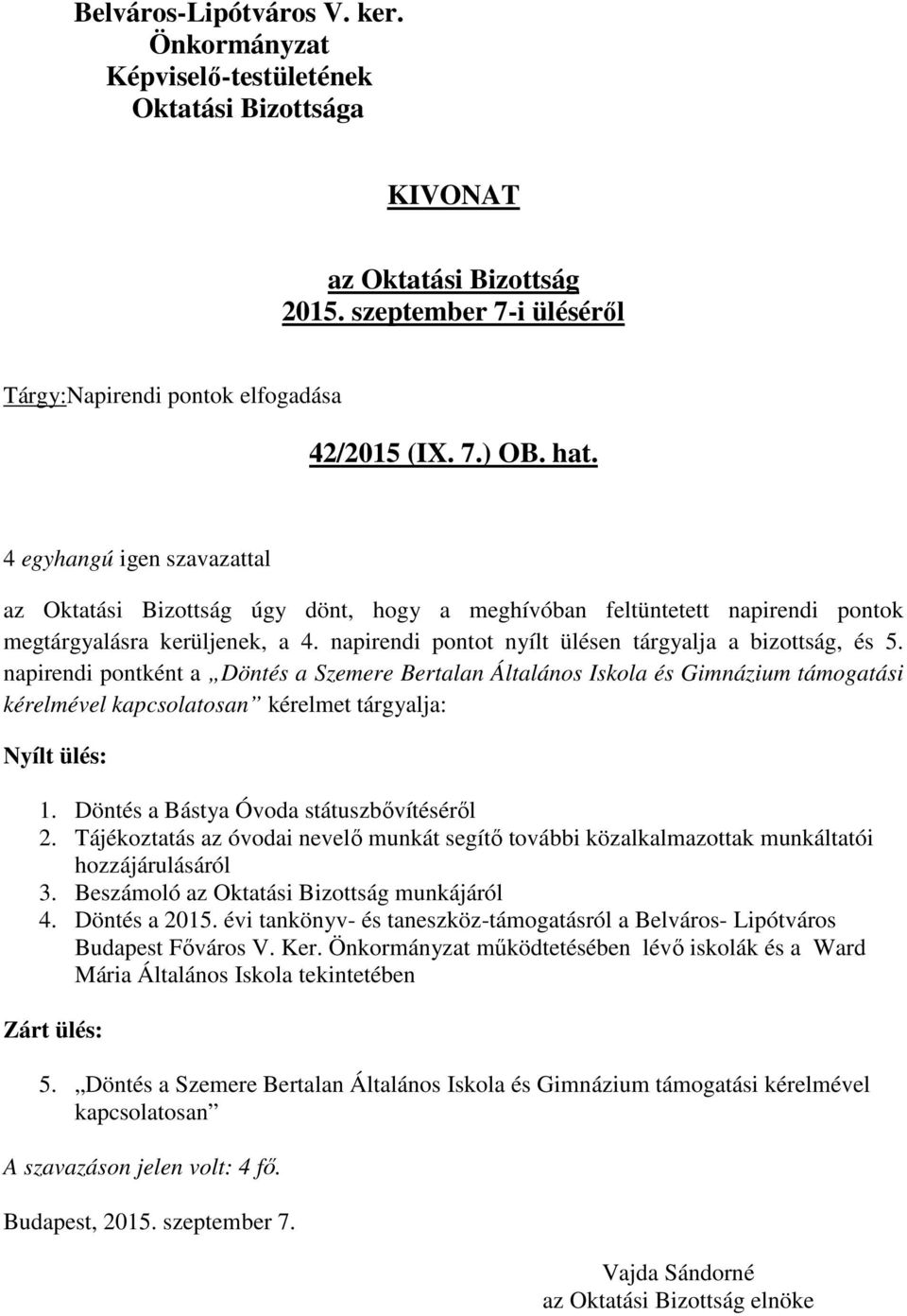 napirendi pontként a Döntés a Szemere Bertalan Általános Iskola és Gimnázium támogatási kérelmével kapcsolatosan kérelmet tárgyalja: Nyílt ülés: 1. Döntés a Bástya Óvoda státuszbővítéséről 2.