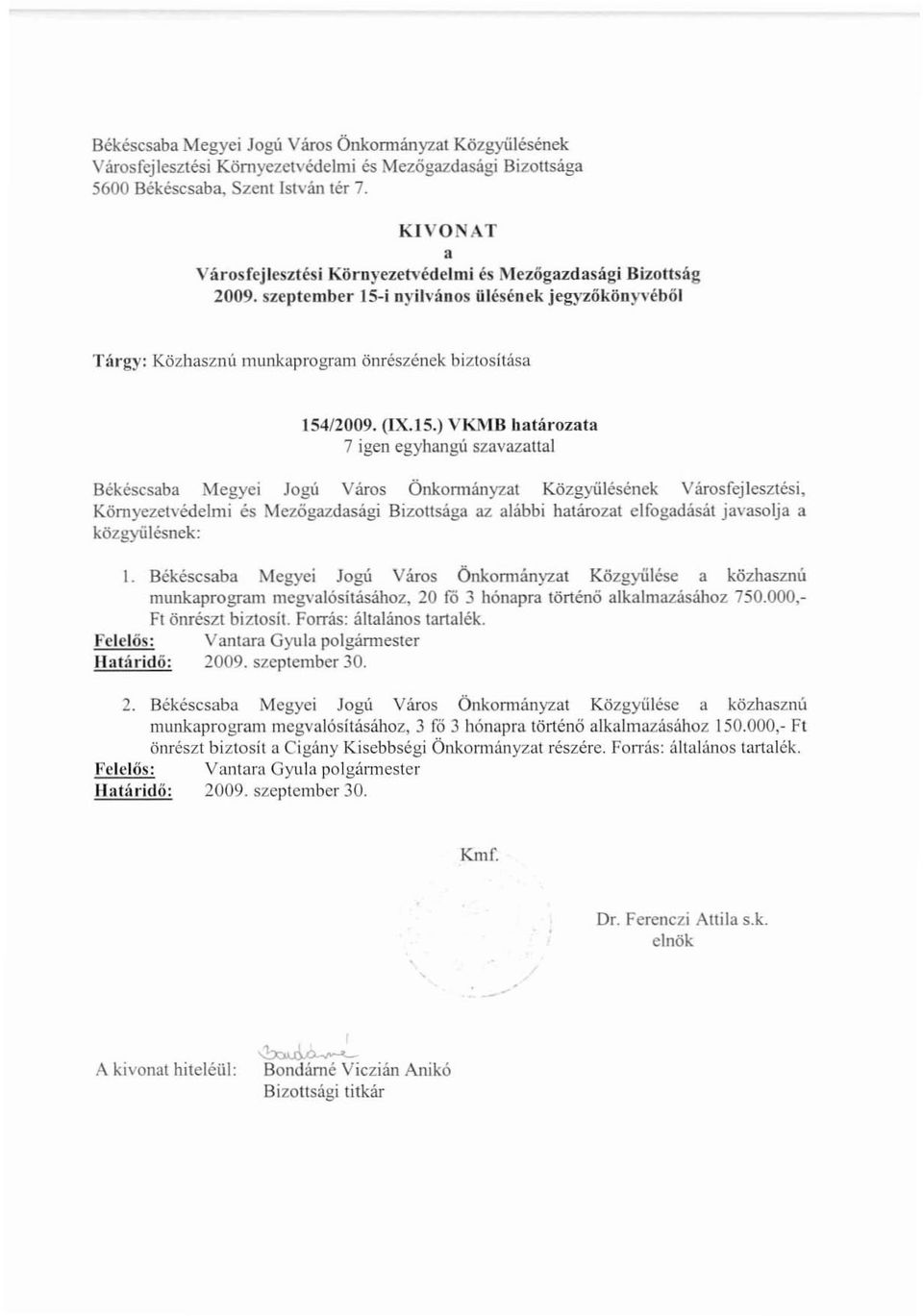 ) VKMB határozata 7 igen egyhangú szavazattal Békéscsaba Megyei Jogú Város Önkonnányzat Közgyűlésének Városrejlesztési, Környezetvédelmi és Mezőgazdasági Bizottsága az alábbi határozat elfogadását