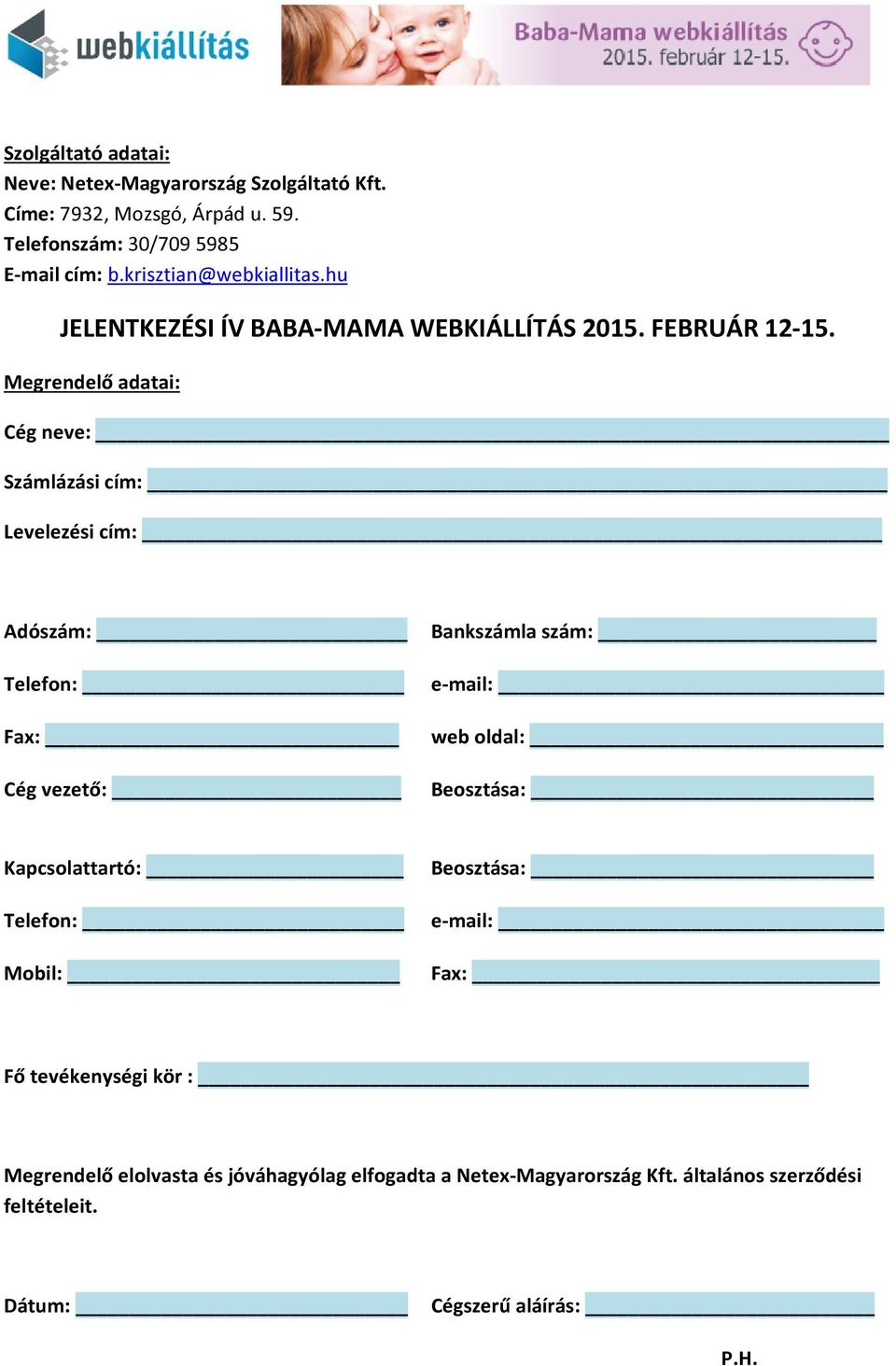 Megrendelő adatai: Cég neve: Számlázási cím: Levelezési cím: Adószám: Telefon: Fax: Cég vezető: Bankszámla szám: e-mail: web oldal: Beosztása: