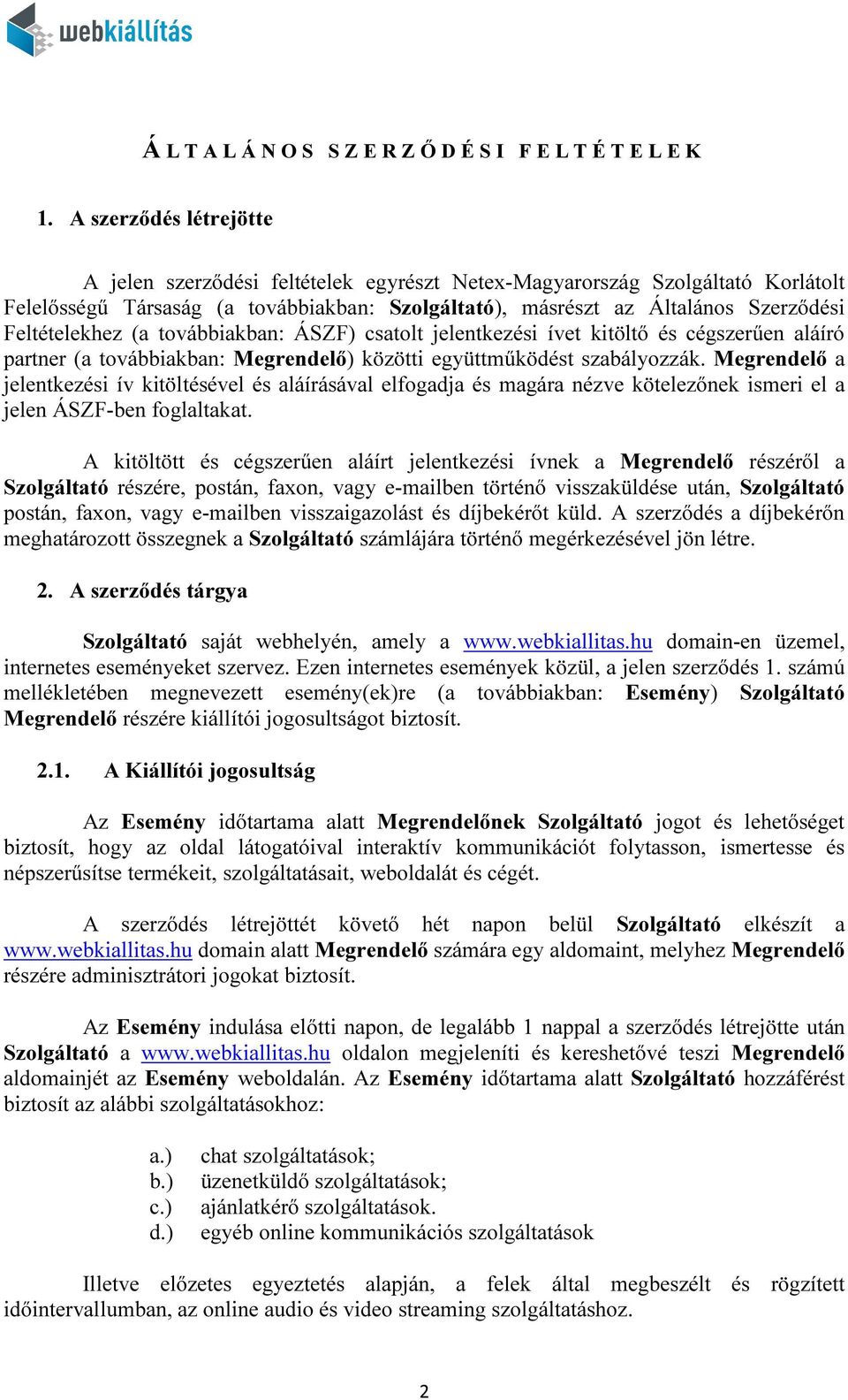 Feltételekhez (a továbbiakban: ÁSZF) csatolt jelentkezési ívet kitöltő és cégszerűen aláíró partner (a továbbiakban: Megrendelő) közötti együttműködést szabályozzák.