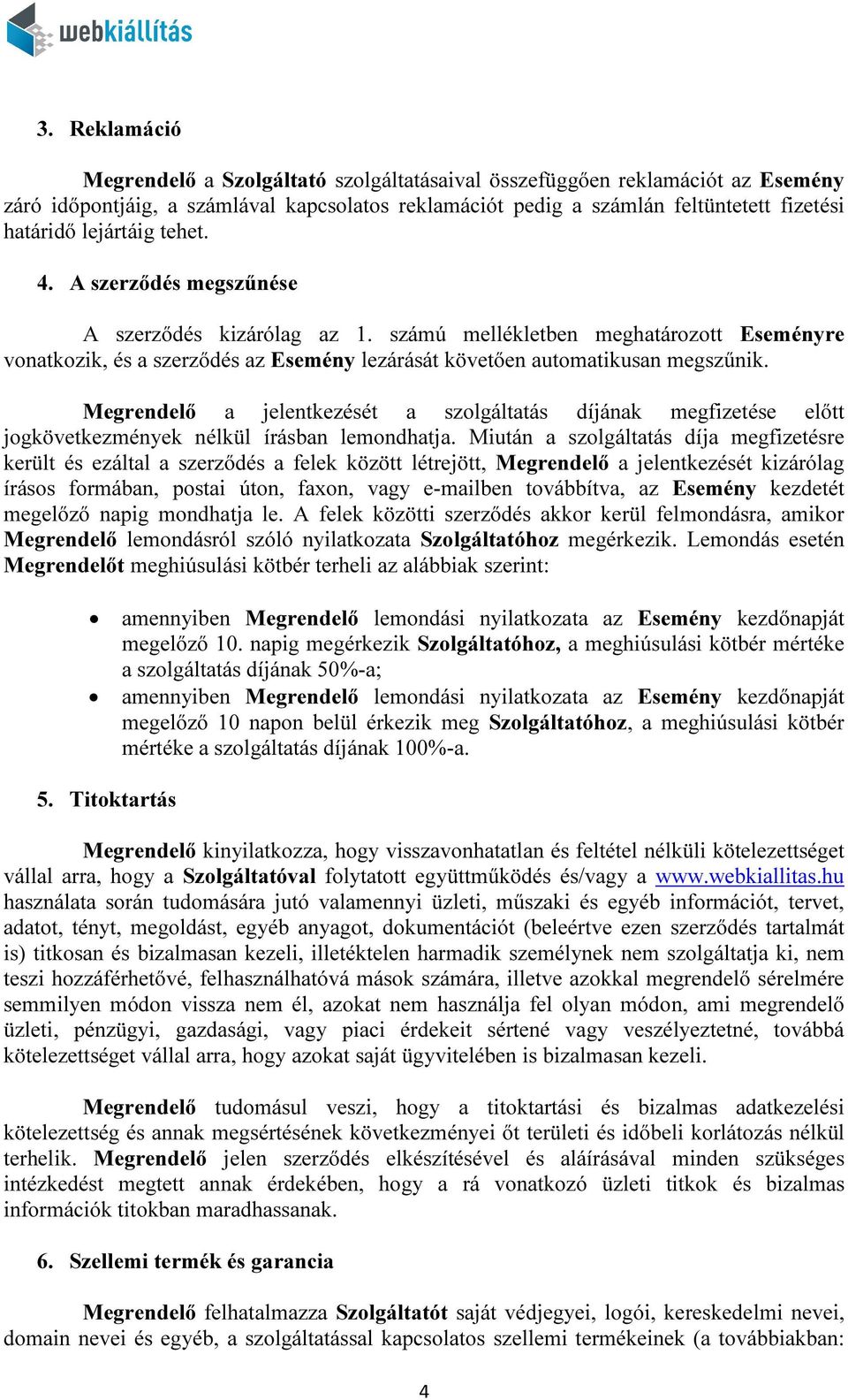 Megrendelő a jelentkezését a szolgáltatás díjának megfizetése előtt jogkövetkezmények nélkül írásban lemondhatja.