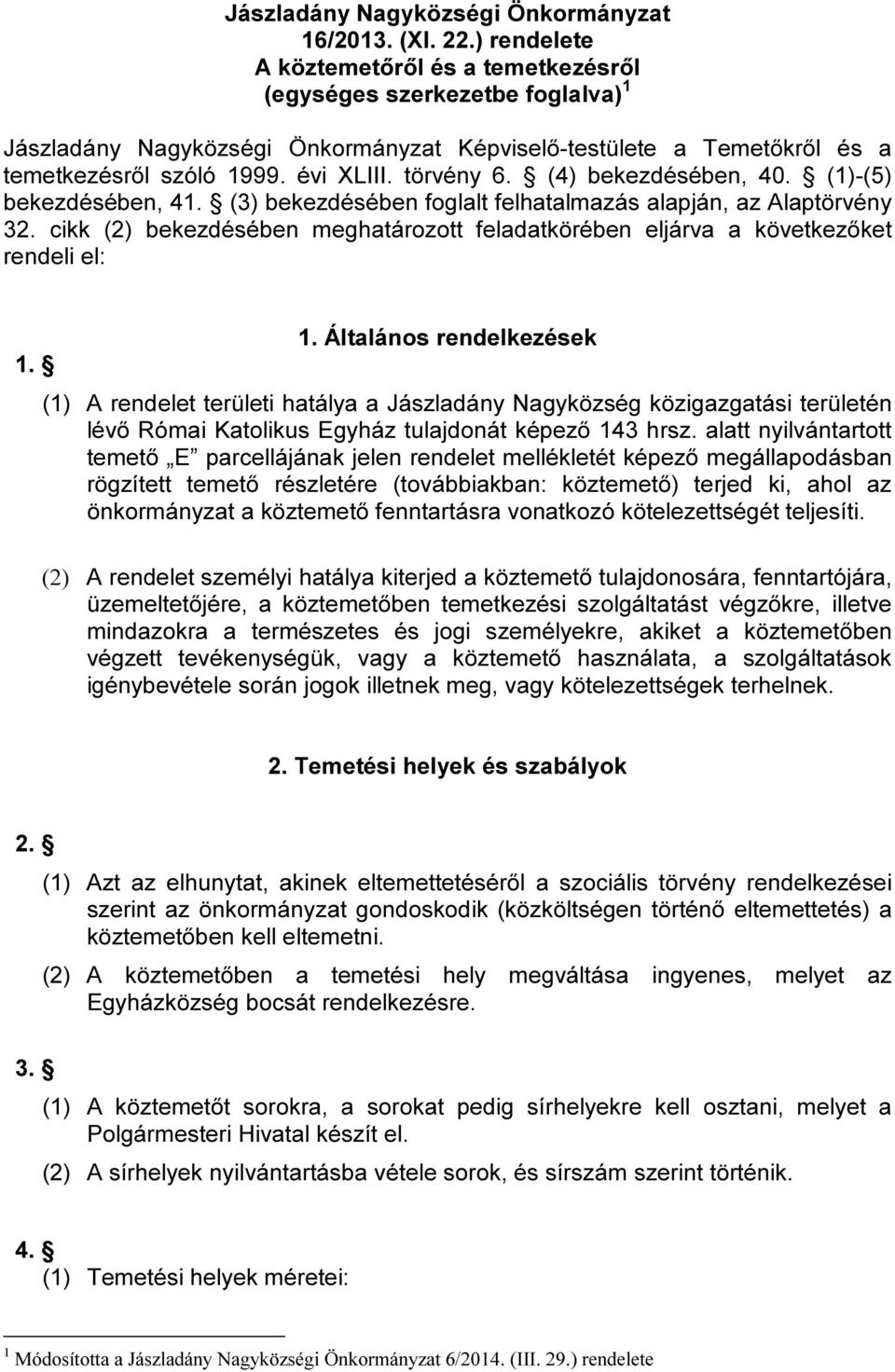 törvény 6. (4) bekezdésében, 40. (1)-(5) bekezdésében, 41. (3) bekezdésében foglalt felhatalmazás alapján, az Alaptörvény 32.