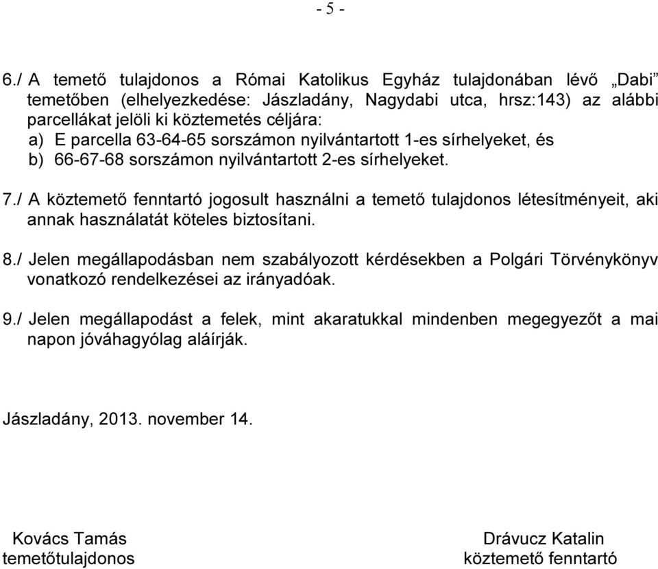 E parcella 63-64-65 sorszámon nyilvántartott 1-es sírhelyeket, és b) 66-67-68 sorszámon nyilvántartott 2-es sírhelyeket. 7.