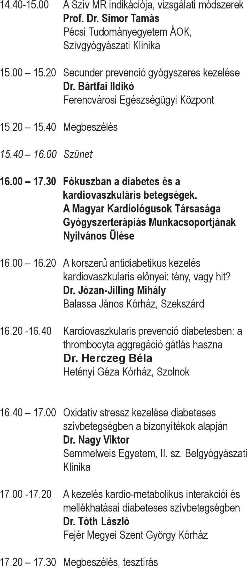 A Magyar Kardiológusok Társasága Gyógyszerterápiás Munkacsoportjának Nyilvános Ülése A korszerű antidiabetikus kezelés kardiovaszkularis előnyei: tény, vagy hit? Dr.