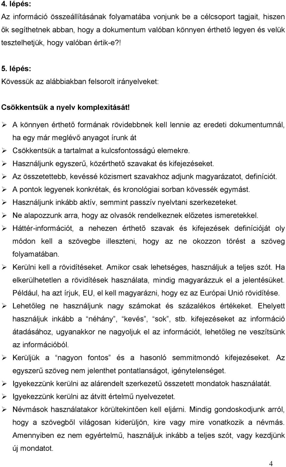 A könnyen érthető formának rövidebbnek kell lennie az eredeti dokumentumnál, ha egy már meglévő anyagot írunk át Csökkentsük a tartalmat a kulcsfontosságú elemekre.