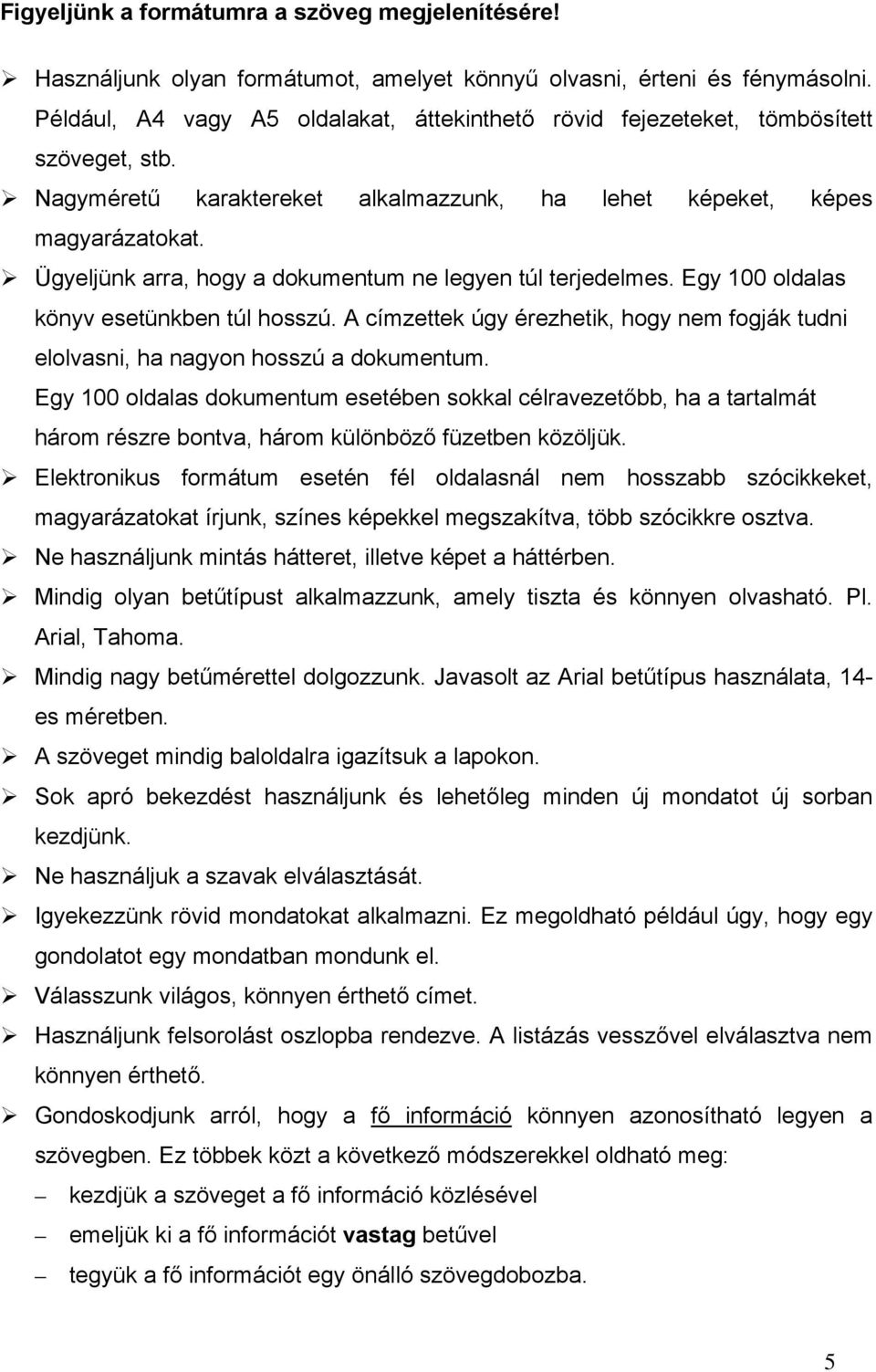 Ügyeljünk arra, hogy a dokumentum ne legyen túl terjedelmes. Egy 100 oldalas könyv esetünkben túl hosszú. A címzettek úgy érezhetik, hogy nem fogják tudni elolvasni, ha nagyon hosszú a dokumentum.