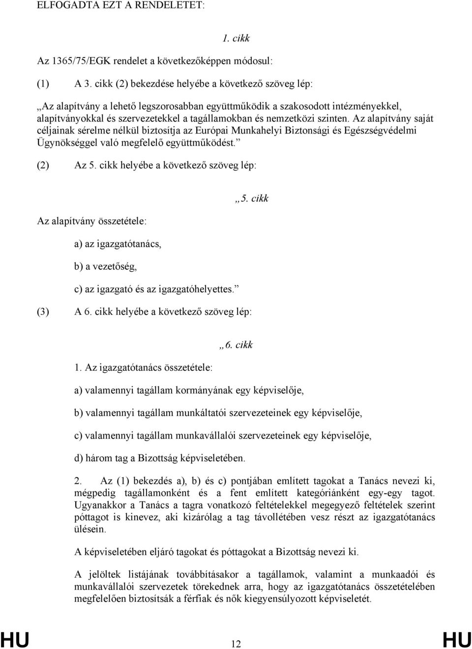 szinten. Az alapítvány saját céljainak sérelme nélkül biztosítja az Európai Munkahelyi Biztonsági és Egészségvédelmi Ügynökséggel való megfelelő együttműködést. (2) Az 5.