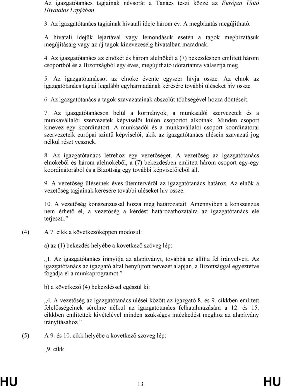 Az igazgatótanács az elnökét és három alelnökét a (7) bekezdésben említett három csoportból és a Bizottságból egy éves, megújítható időtartamra választja meg. 5.