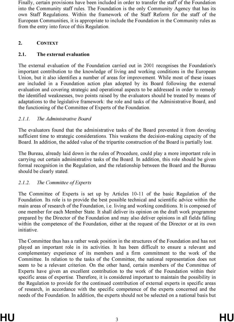 Within the framework of the Staff Reform for the staff of the European Communities, it is appropriate to include the Foundation in the Community rules as from the entry into force of this Regulation.