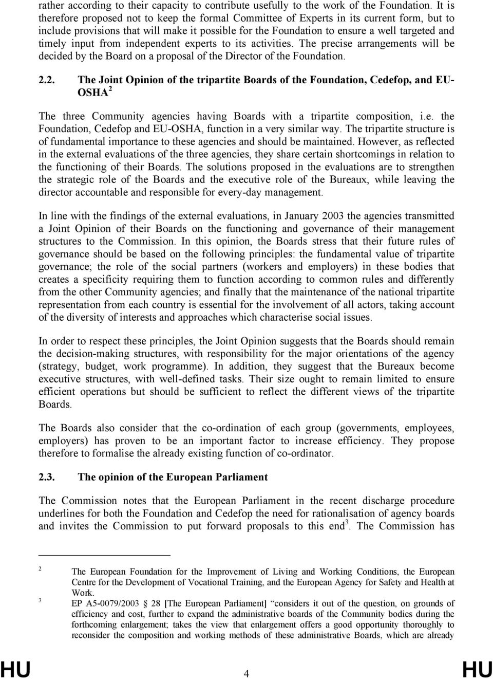 input from independent experts to its activities. The precise arrangements will be decided by the Board on a proposal of the Director of the Foundation. 2.