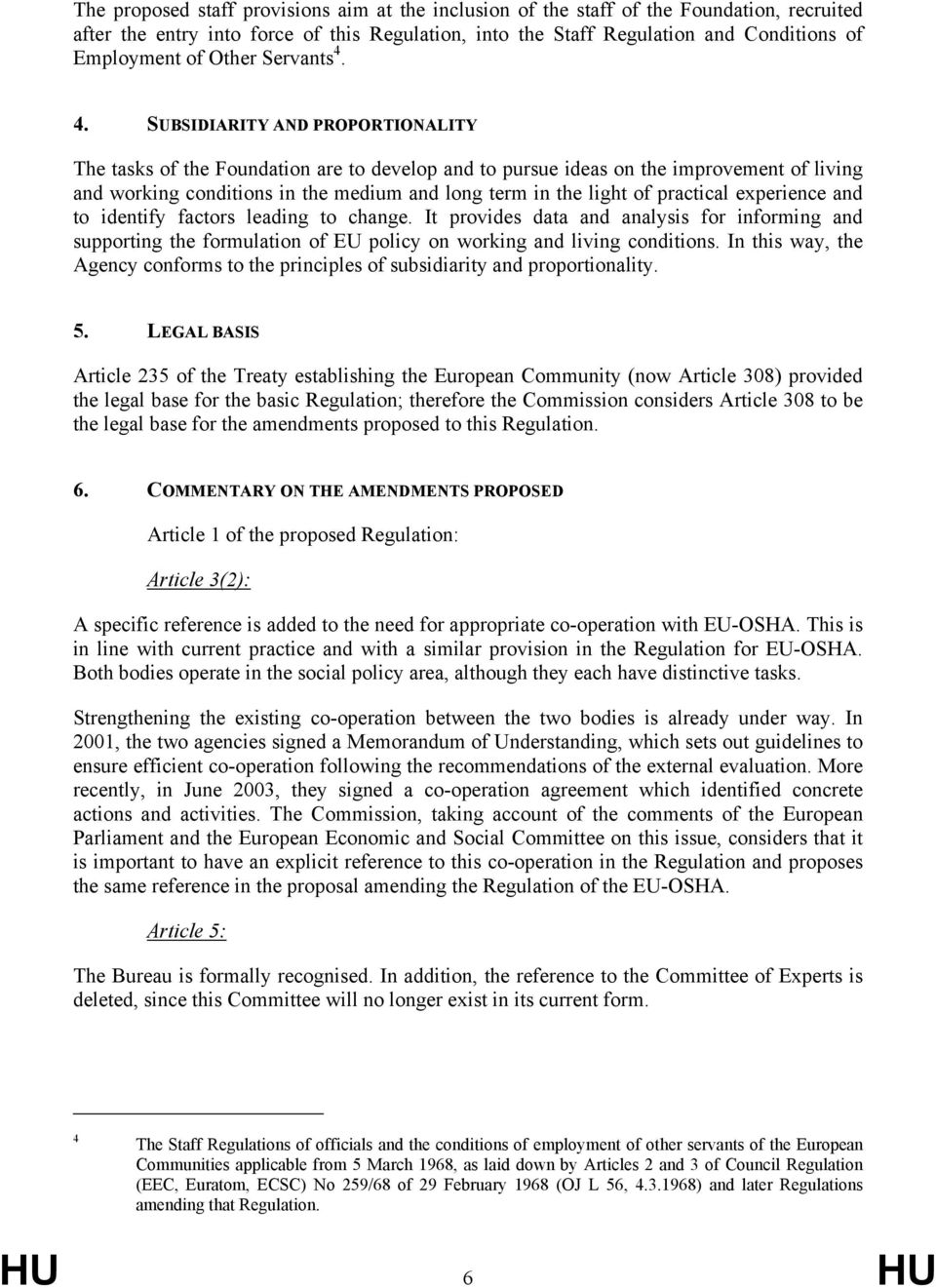 4. SUBSIDIARITY AND PROPORTIONALITY The tasks of the Foundation are to develop and to pursue ideas on the improvement of living and working conditions in the medium and long term in the light of