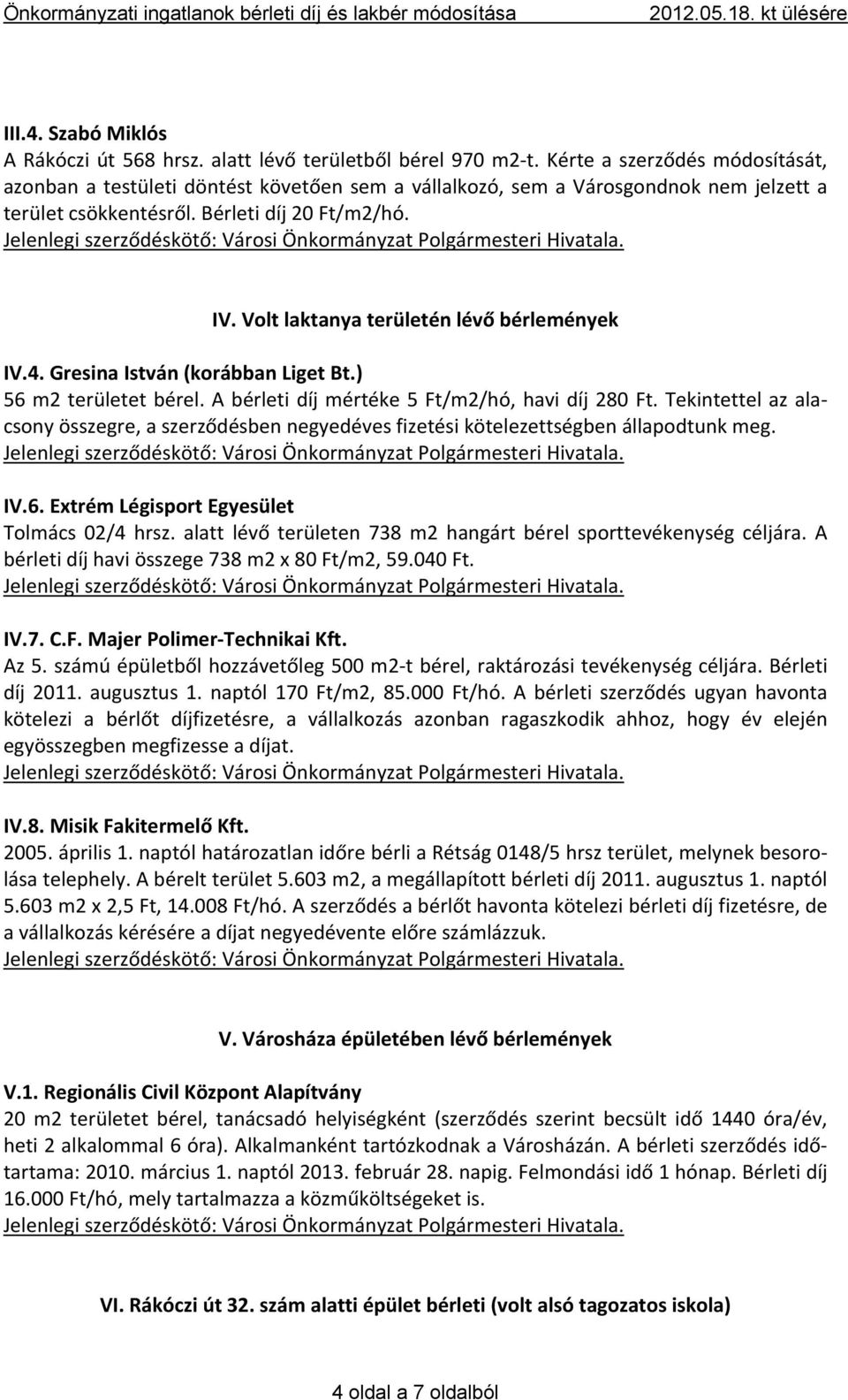 Volt laktanya területén lévő bérlemények IV.4. Gresina István (korábban Liget Bt.) 56 m2 területet bérel. A bérleti díj mértéke 5 Ft/m2/hó, havi díj 280 Ft.