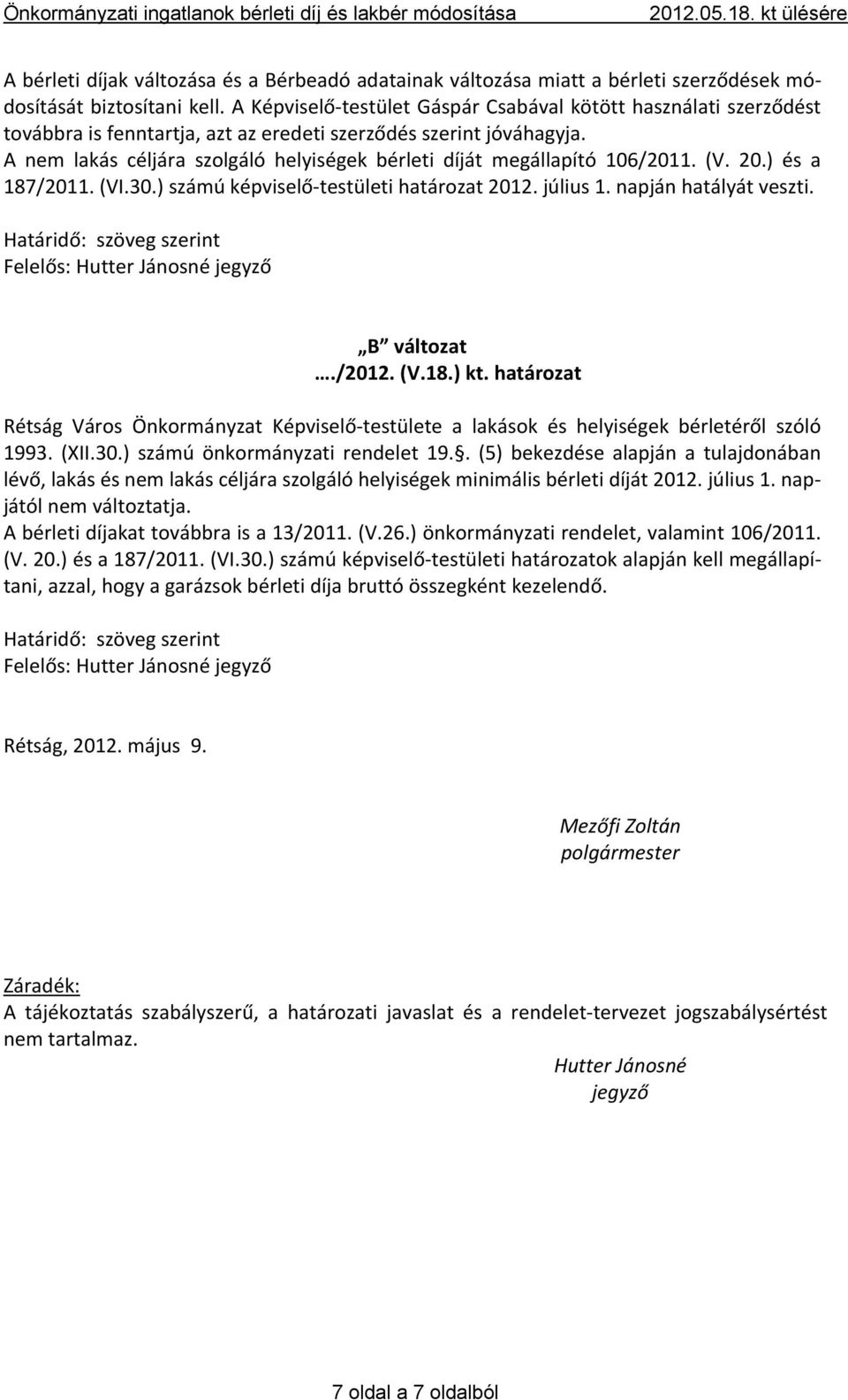 A nem lakás céljára szolgáló helyiségek bérleti díját megállapító 106/2011. (V. 20.) és a 187/2011. (VI.30.) számú képviselő testületi határozat 2012. július 1. napján hatályát veszti.