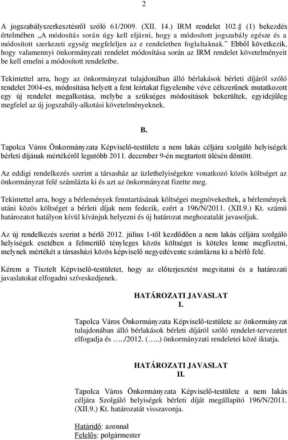 Ebből következik, hogy valamennyi önkormányzati rendelet módosítása során az IRM rendelet követelményeit be kell emelni a módosított rendeletbe.