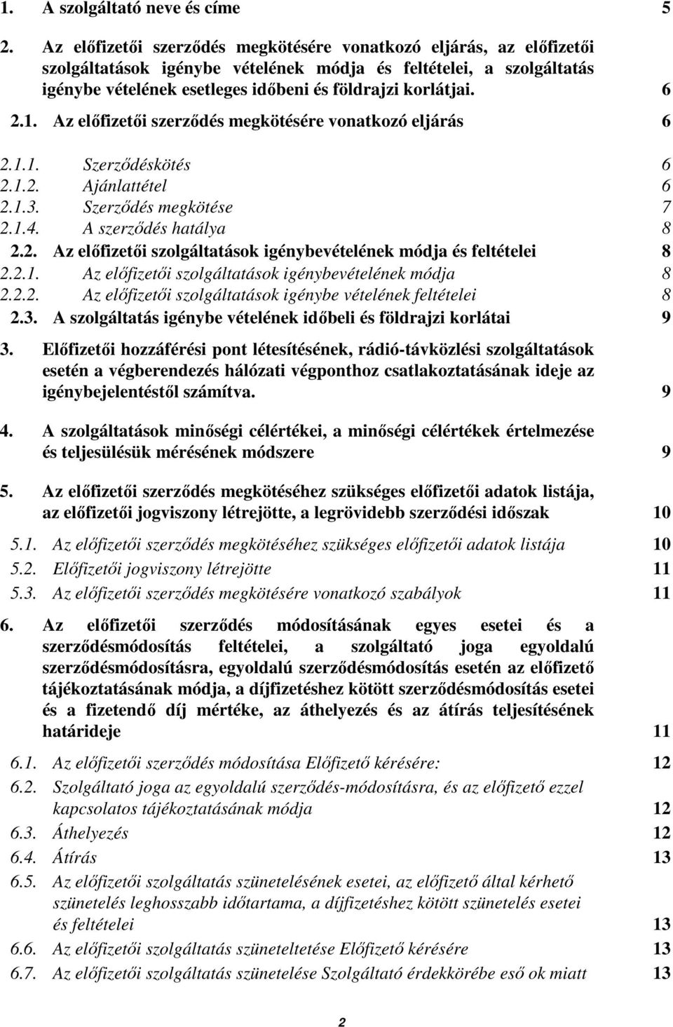 6 2.1. Az elıfizetıi szerzıdés megkötésére vonatkozó eljárás 6 2.1.1. Szerzıdéskötés 6 2.1.2. Ajánlattétel 6 2.1.3. Szerzıdés megkötése 7 2.1.4. A szerzıdés hatálya 8 2.2. Az elıfizetıi szolgáltatások igénybevételének módja és feltételei 8 2.