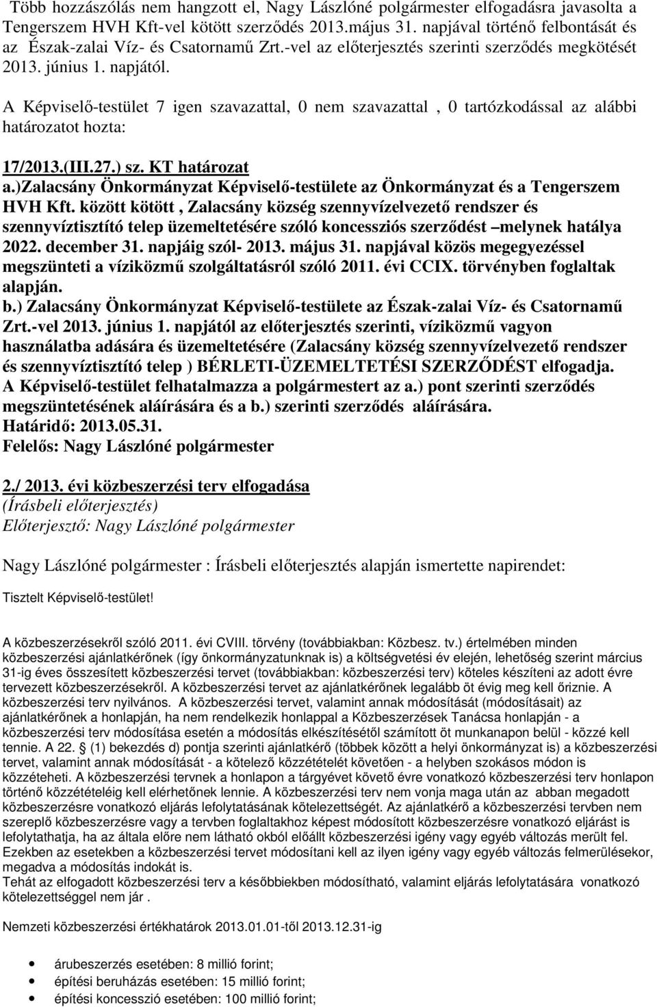 A Képviselő-testület 7 igen szavazattal, 0 nem szavazattal, 0 tartózkodással az alábbi határozatot hozta: 17/2013.(III.27.) sz. KT határozat a.