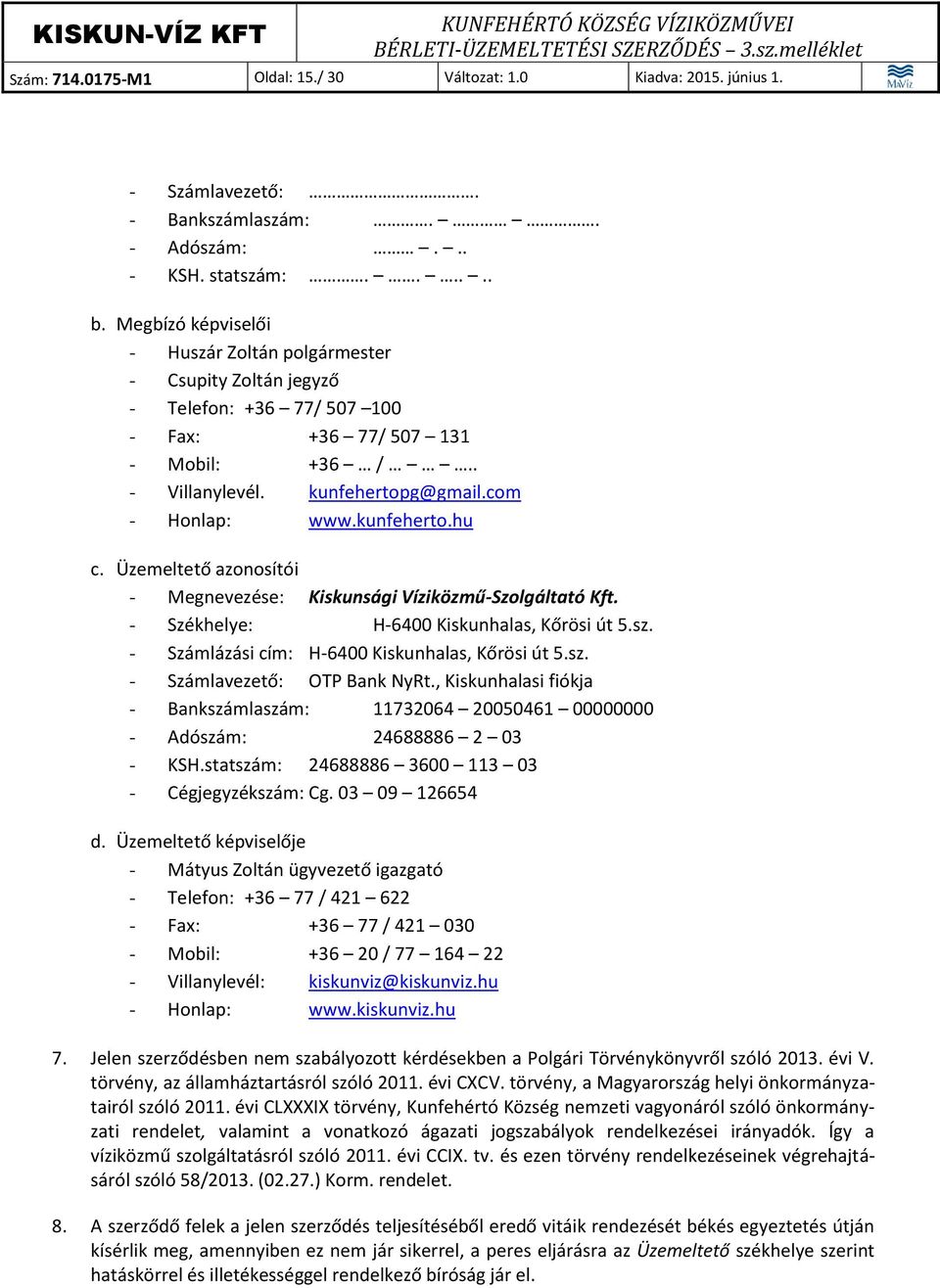 kunfeherto.hu c. Üzemeltető azonosítói - Megnevezése: Kiskunsági Víziközmű-Szolgáltató Kft. - Székhelye: H-6400 Kiskunhalas, Kőrösi út 5.sz. - Számlázási cím: H-6400 Kiskunhalas, Kőrösi út 5.sz. - Számlavezető: OTP Bank NyRt.