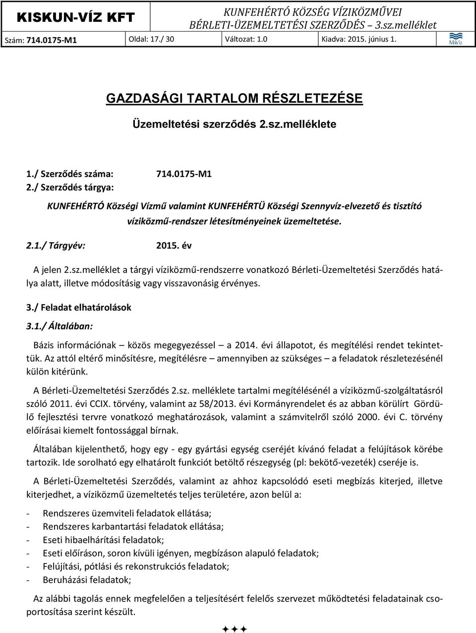 ító 2.1./ Tárgyév: 2015. év víziközmű-rendszer létesítményeinek üzemeltetése. A jelen 2.sz.melléklet a tárgyi víziközmű-rendszerre vonatkozó Bérleti-Üzemeltetési Szerződés hatálya alatt, illetve módosításig vagy visszavonásig érvényes.