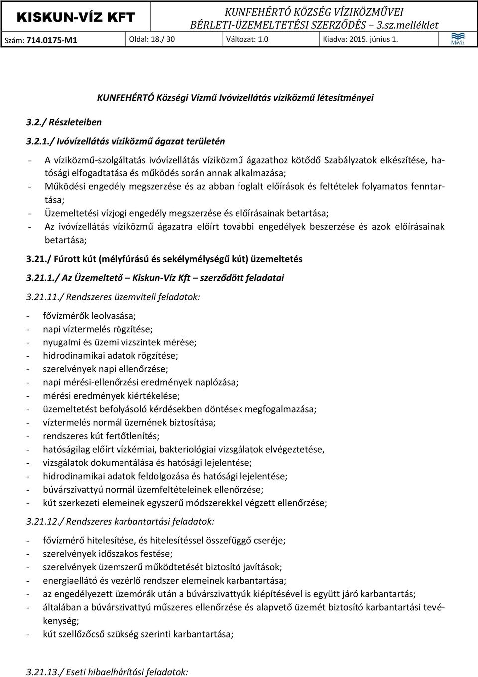 víziközmű-szolgáltatás ivóvízellátás víziközmű ágazathoz kötődő Szabályzatok elkészítése, hatósági elfogadtatása és működés során annak alkalmazása; - Működési engedély megszerzése és az abban