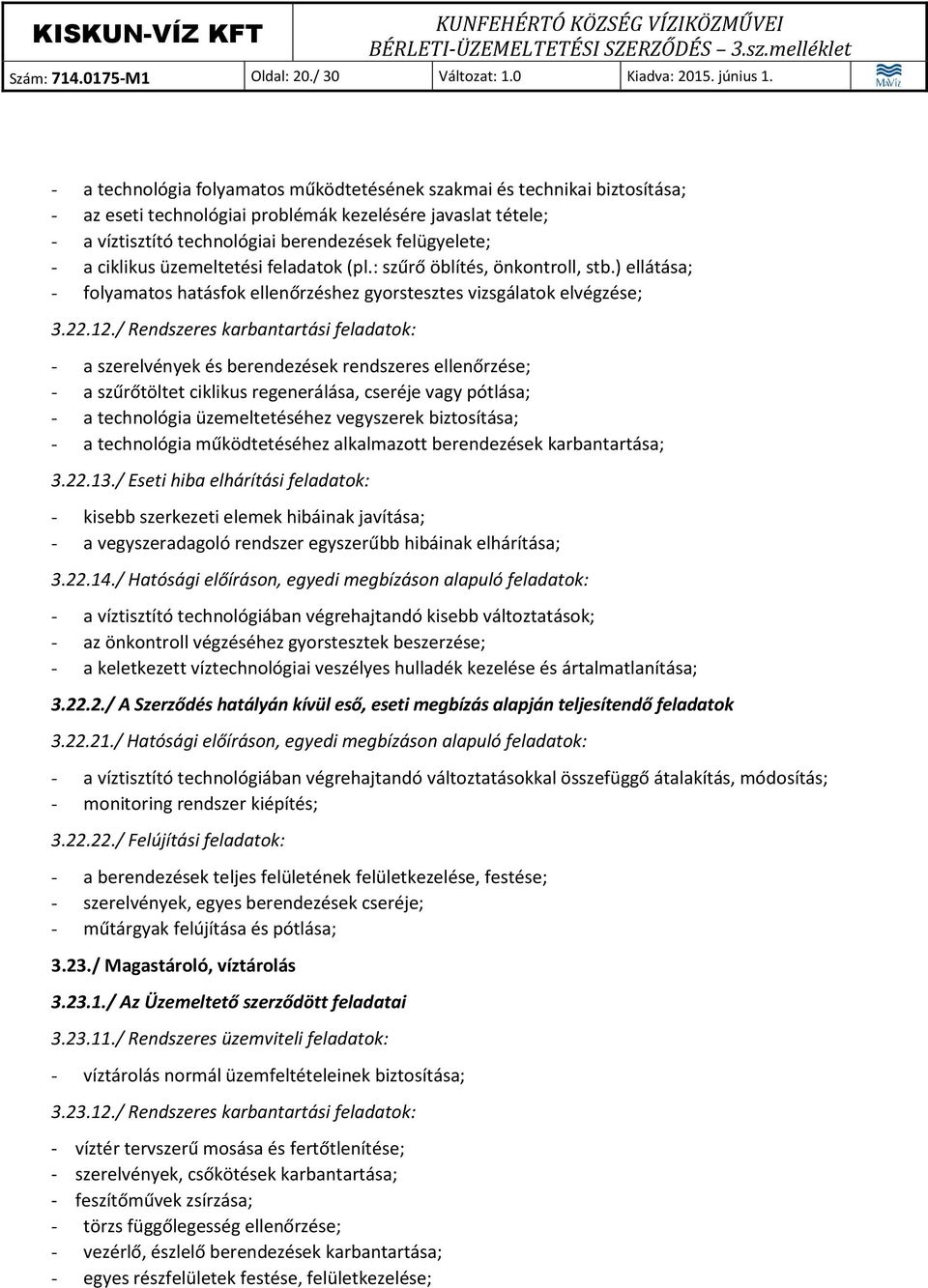 ciklikus üzemeltetési feladatok (pl.: szűrő öblítés, önkontroll, stb.) ellátása; - folyamatos hatásfok ellenőrzéshez gyorstesztes vizsgálatok elvégzése; 3.22.12.