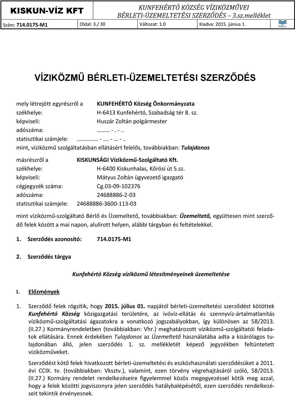 -.. statisztikai számjele: -. - -.. mint, víziközmű szolgáltatásban ellátásért felelős, továbbiakban: Tulajdonos másrészről a KISKUNSÁGI Víziközmű-Szolgáltató Kft.