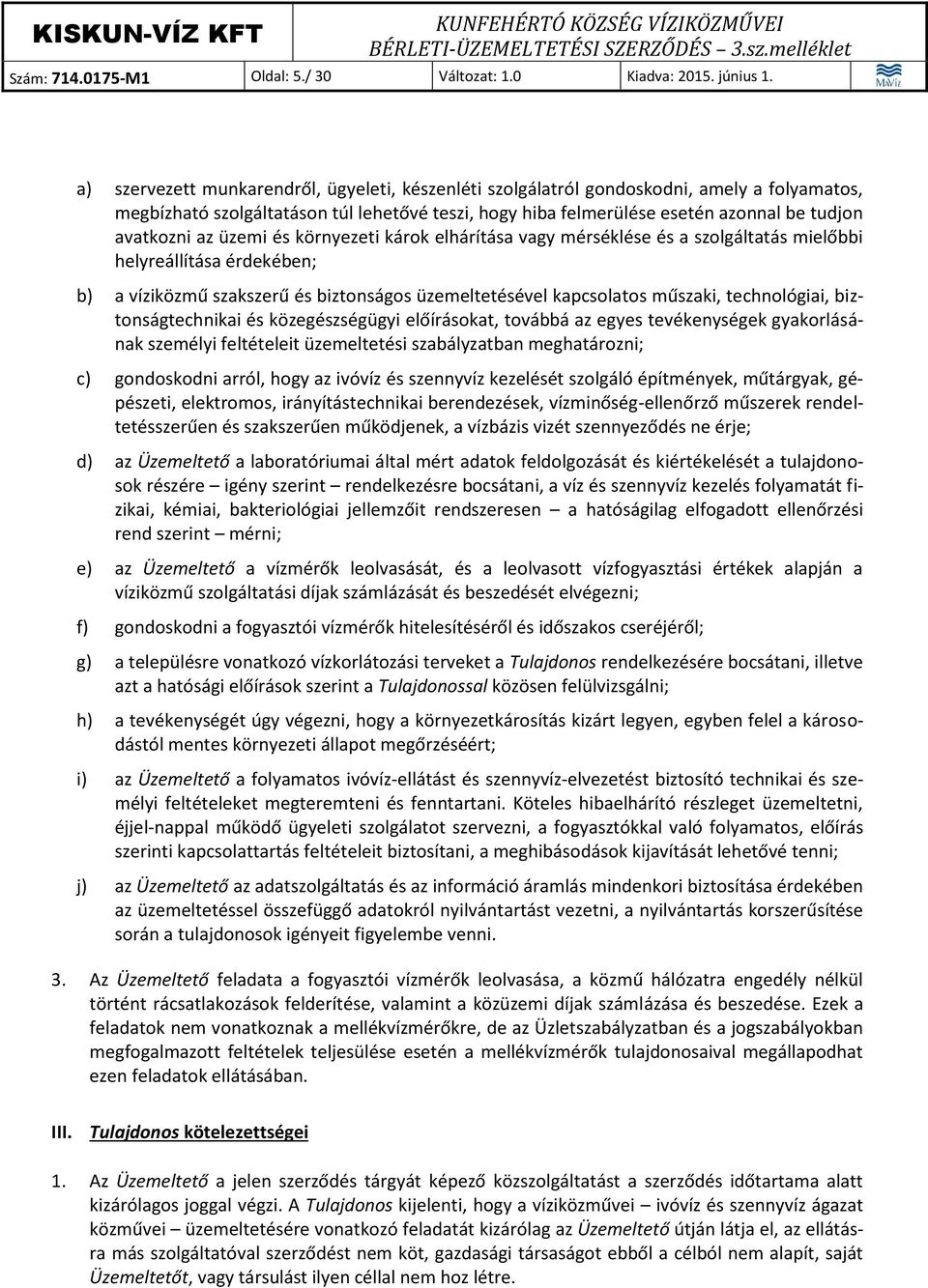 az üzemi és környezeti károk elhárítása vagy mérséklése és a szolgáltatás mielőbbi helyreállítása érdekében; b) a víziközmű szakszerű és biztonságos üzemeltetésével kapcsolatos műszaki, technológiai,