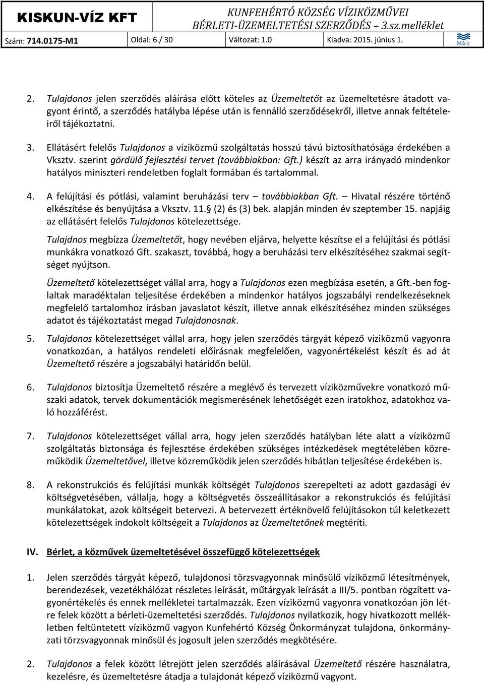 Tulajdonos jelen szerződés aláírása előtt köteles az Üzemeltetőt az üzemeltetésre átadott vagyont érintő, a szerződés hatályba lépése után is fennálló szerződésekről, illetve annak feltételeiről