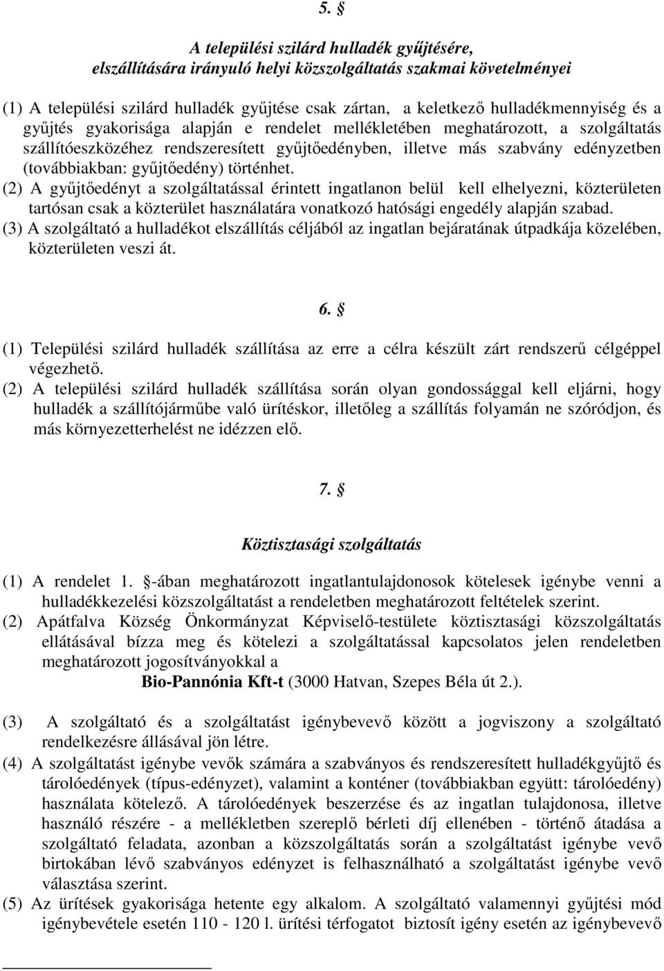 történhet. (2) A győjtıedényt a szolgáltatással érintett ingatlanon belül kell elhelyezni, közterületen tartósan csak a közterület használatára vonatkozó hatósági engedély alapján szabad.
