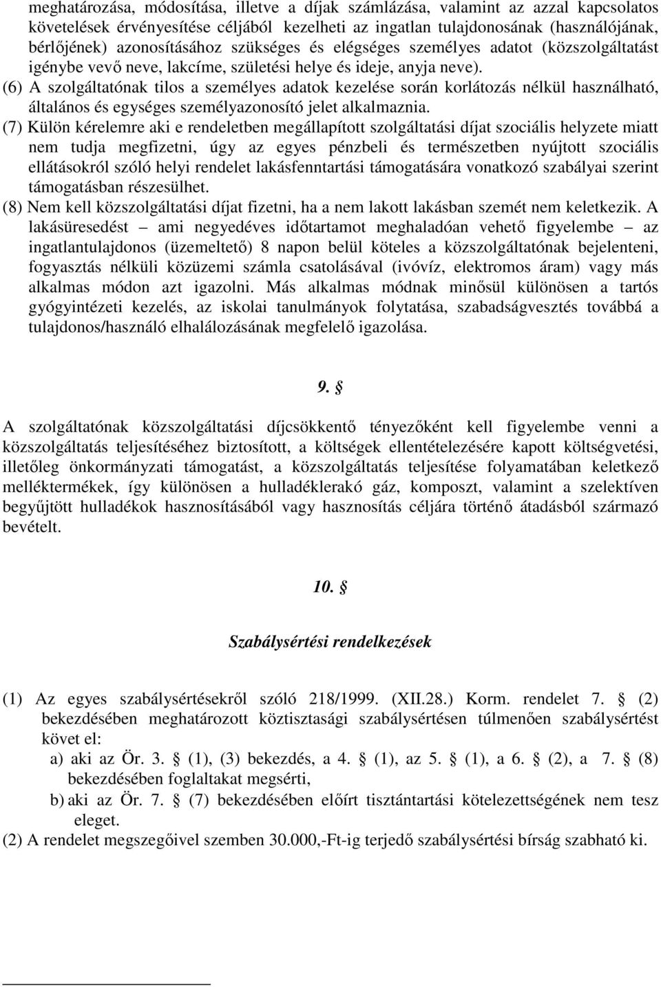 (6) A szolgáltatónak tilos a személyes adatok kezelése során korlátozás nélkül használható, általános és egységes személyazonosító jelet alkalmaznia.