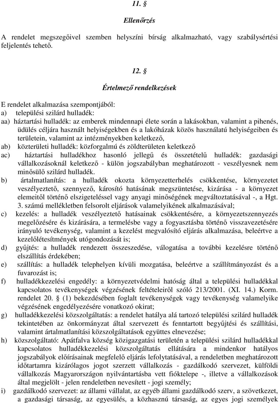 céljára használt helyiségekben és a lakóházak közös használatú helyiségeiben és területein, valamint az intézményekben keletkezı, ab) közterületi hulladék: közforgalmú és zöldterületen keletkezı ac)