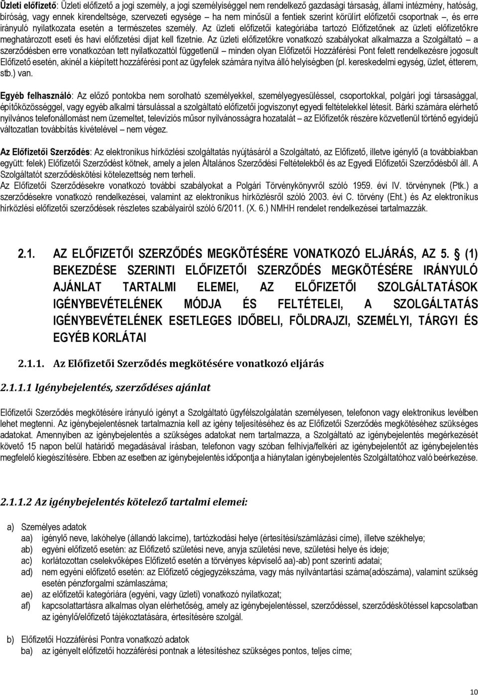 Az üzleti előfizetői kategóriába tartozó Előfizetőnek az üzleti előfizetőkre meghatározott eseti és havi előfizetési díjat kell fizetnie.