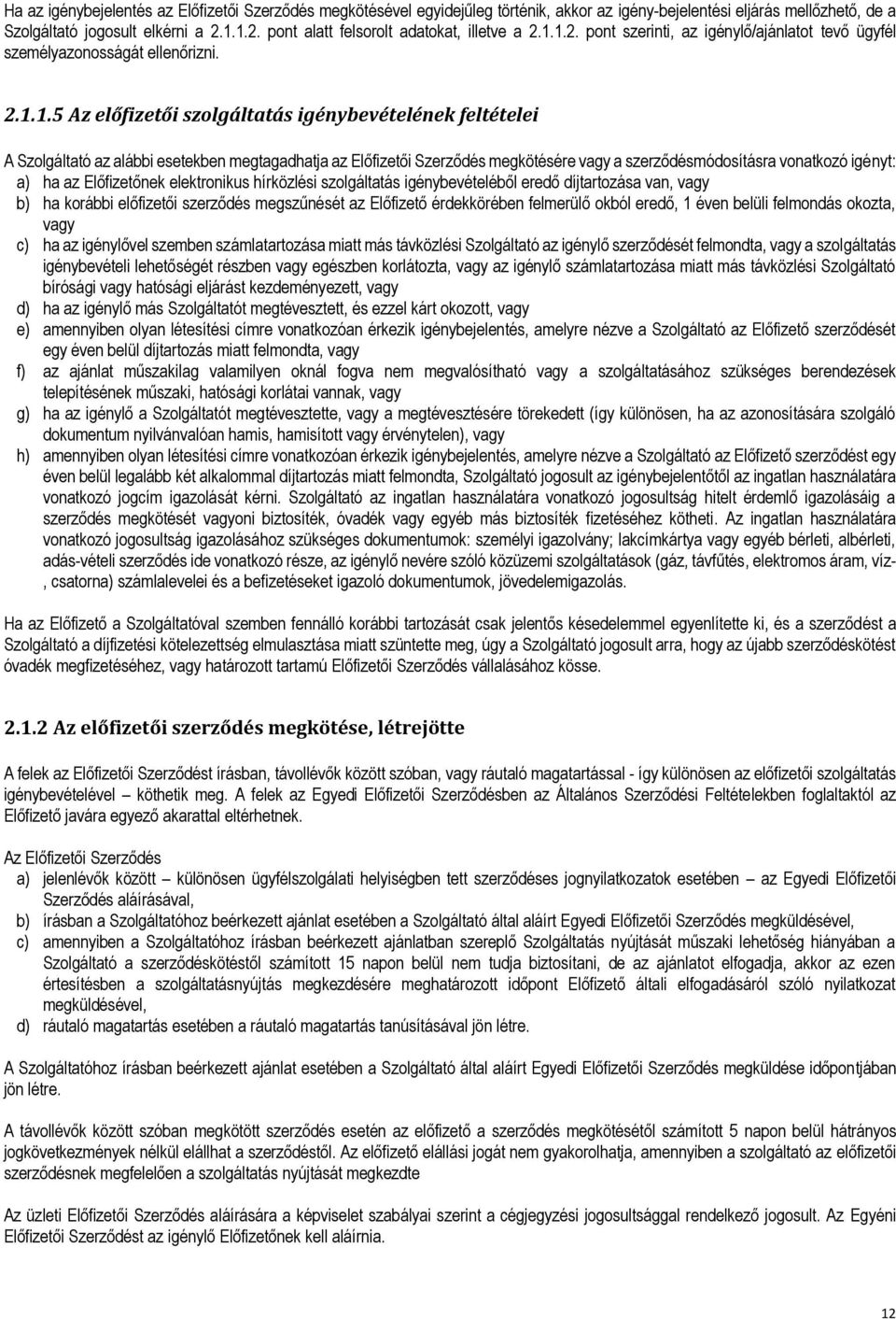 A Szolgáltató az alábbi esetekben megtagadhatja az Előfizetői Szerződés megkötésére vagy a szerződésmódosításra vonatkozó igényt: a) ha az Előfizetőnek elektronikus hírközlési szolgáltatás