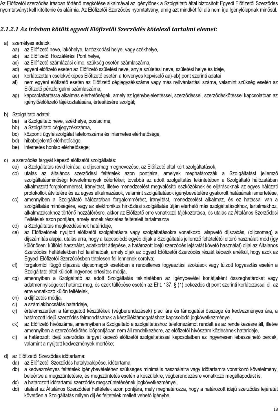 1.2.1 Az írásban kötött egyedi Előfizetői Szerződés kötelező tartalmi elemei: a) személyes adatok: aa) az Előfizető neve, lakóhelye, tartózkodási helye, vagy székhelye, ab) az Előfizetői Hozzáférési