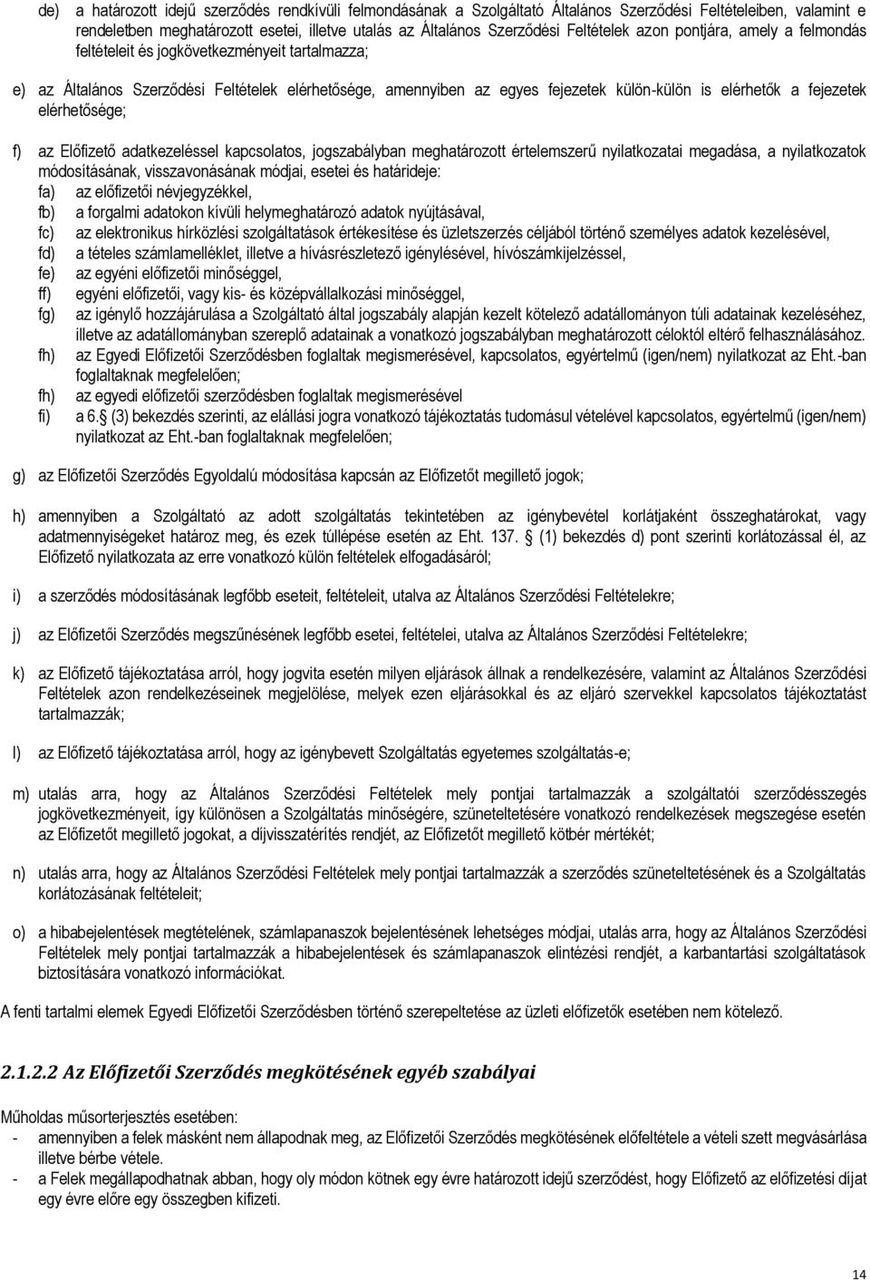 fejezetek elérhetősége; f) az Előfizető adatkezeléssel kapcsolatos, jogszabályban meghatározott értelemszerű nyilatkozatai megadása, a nyilatkozatok módosításának, visszavonásának módjai, esetei és