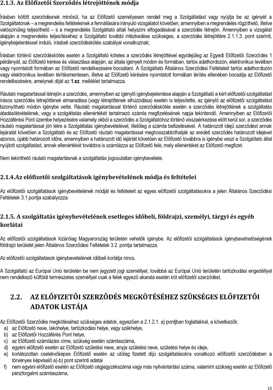 feltételeinek a fennállására irányuló vizsgálatot követően, amennyiben a megrendelés rögzíthető, illetve valószínűleg teljesíthető s a megrendelés Szolgáltató általi helyszíni elfogadásával a