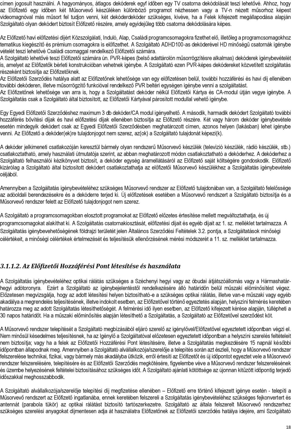 kivéve, ha a Felek kifejezett megállapodása alapján Szolgáltató olyan dekódert biztosít Előfizető részére, amely egyidejűleg több csatorna dekódolására képes.