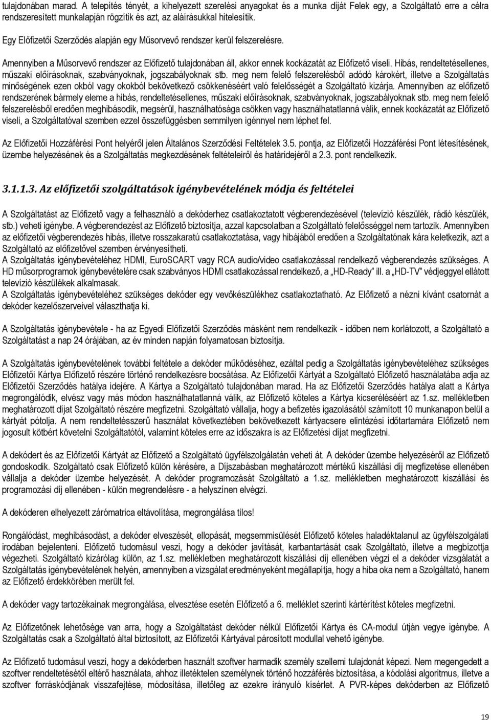 Egy Előfizetői Szerződés alapján egy Műsorvevő rendszer kerül felszerelésre. Amennyiben a Műsorvevő rendszer az Előfizető tulajdonában áll, akkor ennek kockázatát az Előfizető viseli.