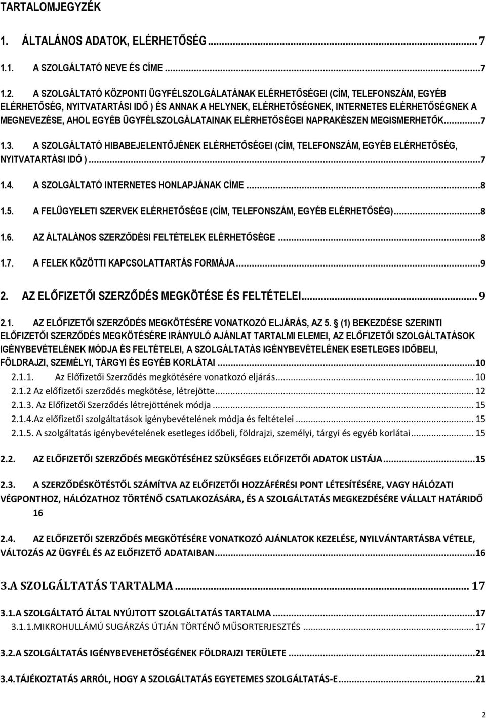 EGYÉB ÜGYFÉLSZOLGÁLATAINAK ELÉRHETŐSÉGEI NAPRAKÉSZEN MEGISMERHETŐK...7 1.3. A SZOLGÁLTATÓ HIBABEJELENTŐJÉNEK ELÉRHETŐSÉGEI (CÍM, TELEFONSZÁM, EGYÉB ELÉRHETŐSÉG, NYITVATARTÁSI IDŐ )...7 1.4.