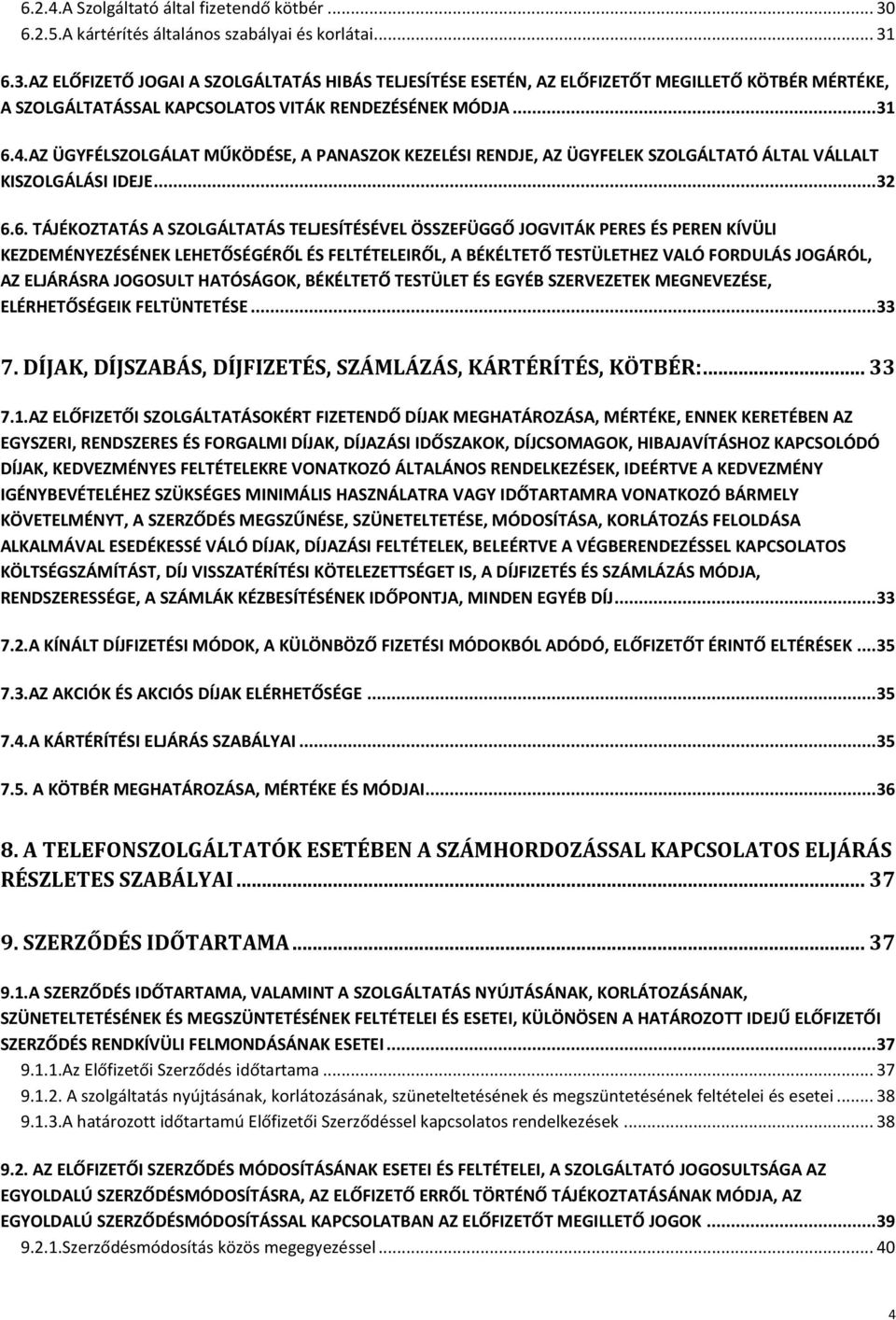 6.3.AZ ELŐFIZETŐ JOGAI A SZOLGÁLTATÁS HIBÁS TELJESÍTÉSE ESETÉN, AZ ELŐFIZETŐT MEGILLETŐ KÖTBÉR MÉRTÉKE, A SZOLGÁLTATÁSSAL KAPCSOLATOS VITÁK RENDEZÉSÉNEK MÓDJA... 31 6.4.