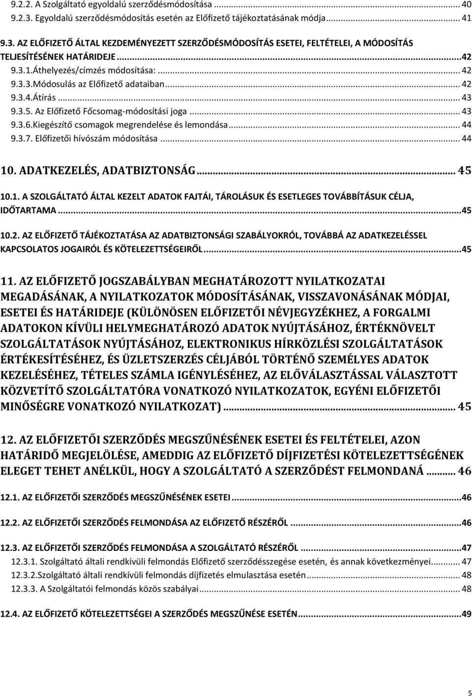 Kiegészítő csomagok megrendelése és lemondása... 44 9.3.7. Előfizetői hívószám módosítása... 44 10. ADATKEZELÉS, ADATBIZTONSÁG... 45 10.1. A SZOLGÁLTATÓ ÁLTAL KEZELT ADATOK FAJTÁI, TÁROLÁSUK ÉS ESETLEGES TOVÁBBÍTÁSUK CÉLJA, IDŐTARTAMA.