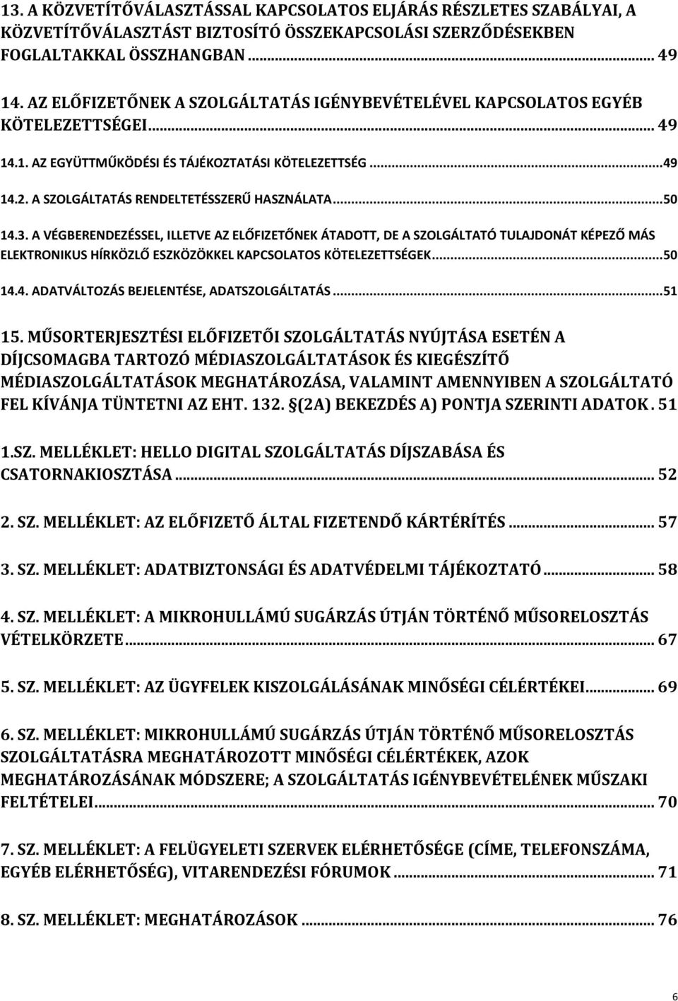 .. 50 14.3. A VÉGBERENDEZÉSSEL, ILLETVE AZ ELŐFIZETŐNEK ÁTADOTT, DE A SZOLGÁLTATÓ TULAJDONÁT KÉPEZŐ MÁS ELEKTRONIKUS HÍRKÖZLŐ ESZKÖZÖKKEL KAPCSOLATOS KÖTELEZETTSÉGEK... 50 14.4. ADATVÁLTOZÁS BEJELENTÉSE, ADATSZOLGÁLTATÁS.