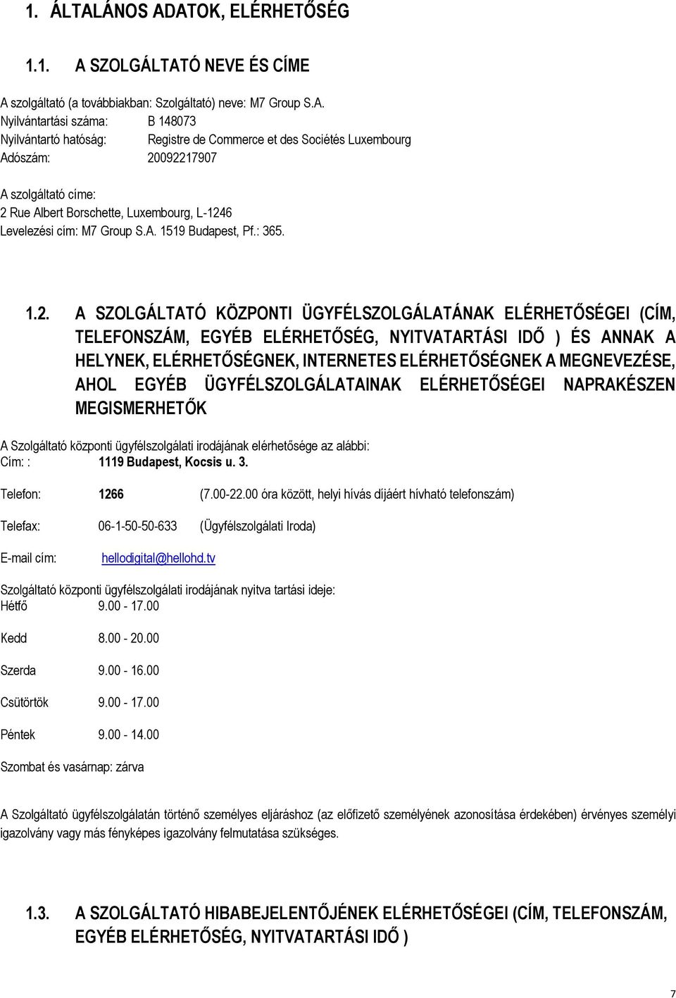 ATOK, ELÉRHETŐSÉG 1.1. A SZOLGÁLTATÓ NEVE ÉS CÍME A szolgáltató (a továbbiakban: Szolgáltató) neve: M7 Group S.A. Nyilvántartási száma: B 148073 Nyilvántartó hatóság: Registre de Commerce et des