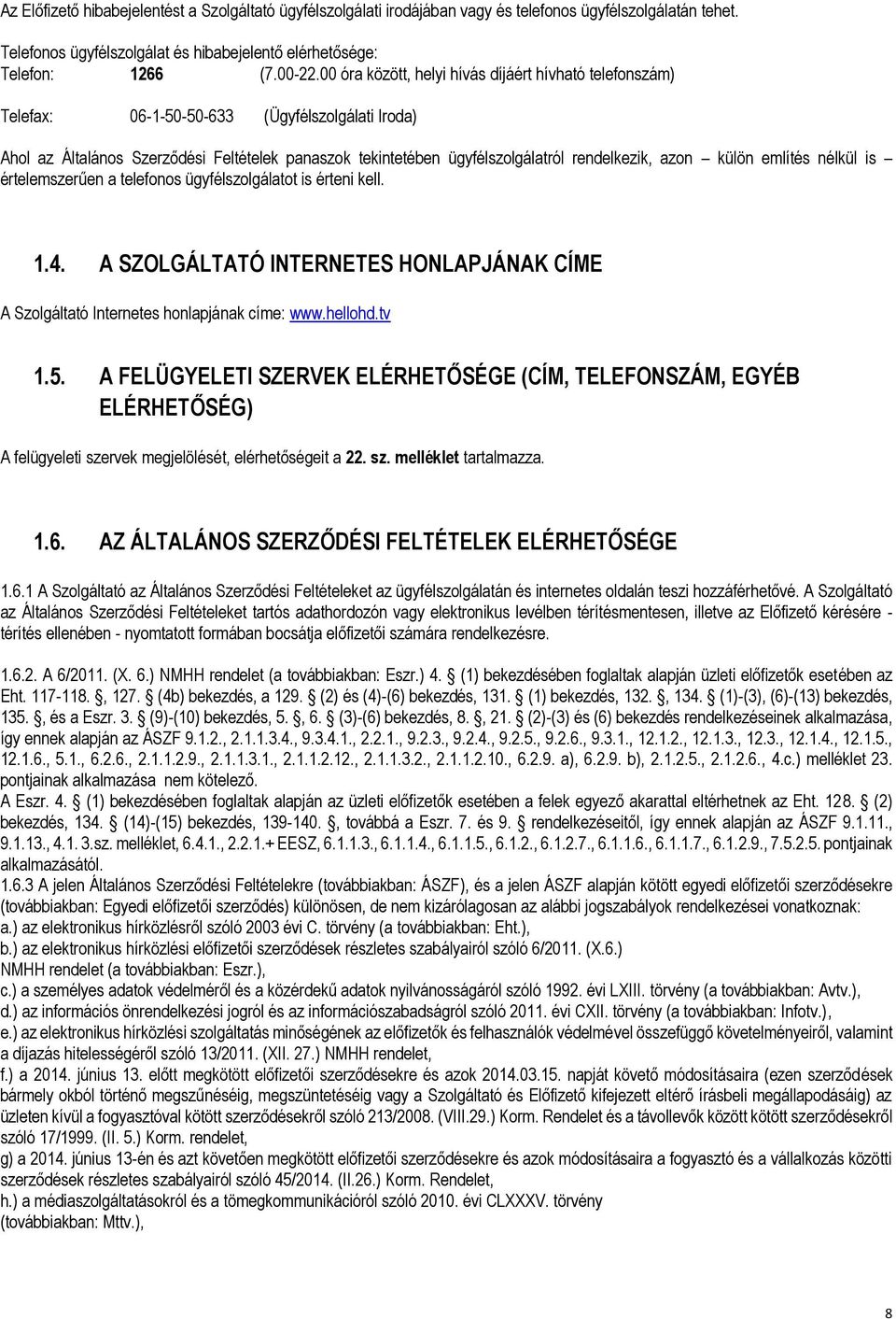 azon külön említés nélkül is értelemszerűen a telefonos ügyfélszolgálatot is érteni kell. 1.4. A SZOLGÁLTATÓ INTERNETES HONLAPJÁNAK CÍME A Szolgáltató Internetes honlapjának címe: www.hellohd.tv 1.5.