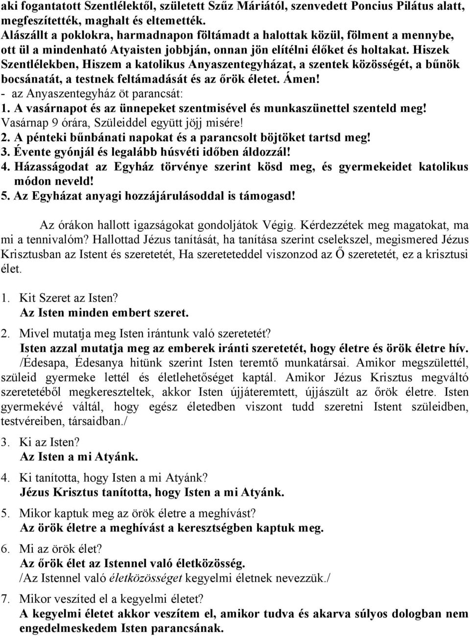 Hiszek Szentlélekben, Hiszem a katolikus Anyaszentegyházat, a szentek közösségét, a bűnök bocsánatát, a testnek feltámadását és az őrök életet. Ámen! - az Anyaszentegyház öt parancsát: 1.