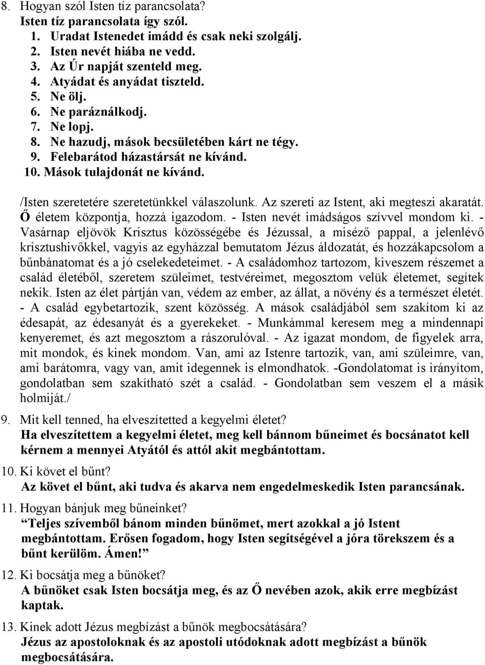 /Isten szeretetére szeretetünkkel válaszolunk. Az szereti az Istent, aki megteszi akaratát. Ő életem központja, hozzá igazodom. - Isten nevét imádságos szívvel mondom ki.