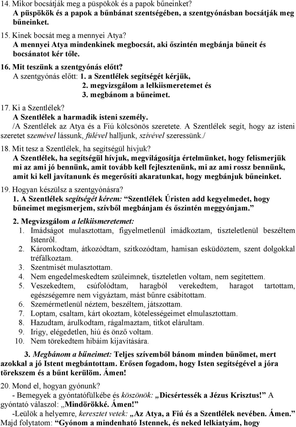 megvizsgálom a lelkiismeretemet és 3. megbánom a bűneimet. 17. Ki a Szentlélek? A Szentlélek a harmadik isteni személy. /A Szentlélek az Atya és a Fiú kölcsönös szeretete.