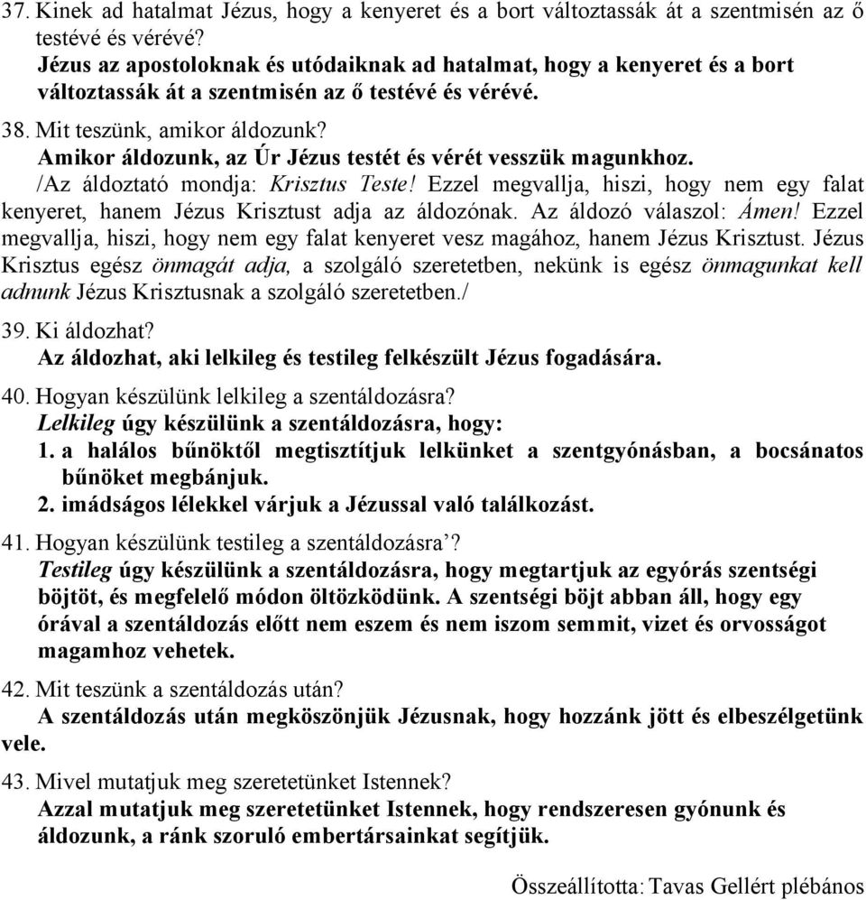 Amikor áldozunk, az Úr Jézus testét és vérét vesszük magunkhoz. /Az áldoztató mondja: Krisztus Teste! Ezzel megvallja, hiszi, hogy nem egy falat kenyeret, hanem Jézus Krisztust adja az áldozónak.