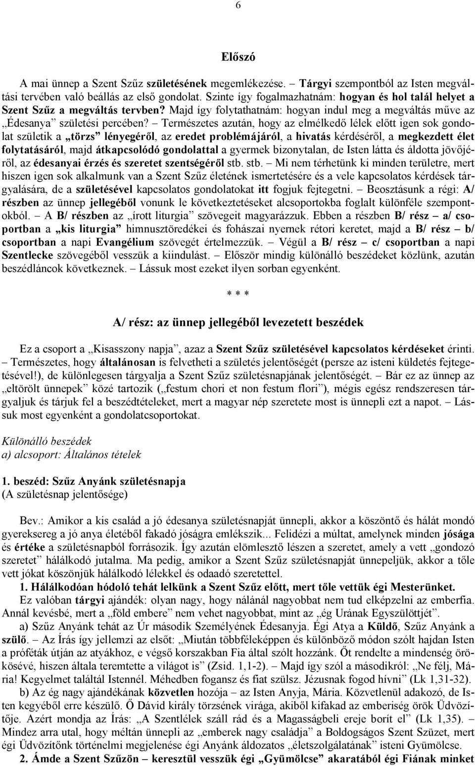 Természetes azután, hogy az elmélkedő lélek előtt igen sok gondolat születik a törzs lényegéről, az eredet problémájáról, a hivatás kérdéséről, a megkezdett élet folytatásáról, majd átkapcsolódó