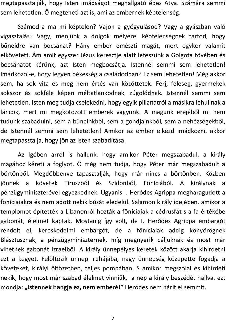 Ám amit egyszer Jézus keresztje alatt leteszünk a Golgota tövében és bocsánatot kérünk, azt Isten megbocsátja. Istennél semmi sem lehetetlen! Imádkozol-e, hogy legyen békesség a családodban?