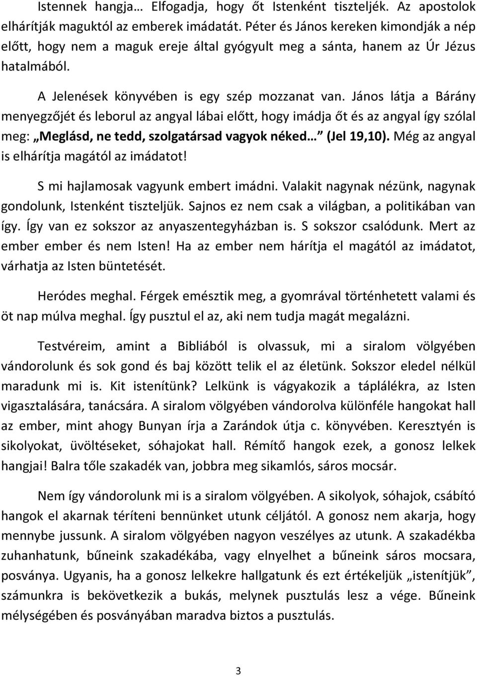 János látja a Bárány menyegzőjét és leborul az angyal lábai előtt, hogy imádja őt és az angyal így szólal meg: Meglásd, ne tedd, szolgatársad vagyok néked (Jel 19,10).